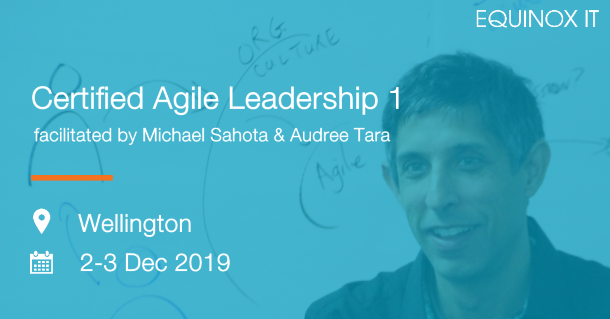 Certified Agile Leadership 1, Michael Sahota, Wellington. 2-3 December 2019 Certified Agile Leadership 1, Michael Sahota, Wellington. 2-3 December 2019