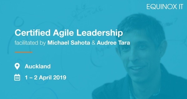Certified Agile Leadership, Michael Sahota, Auckland 1-2 April 2019 Certified Agile Leadership, Michael Sahota, Auckland 1-2 April 2019